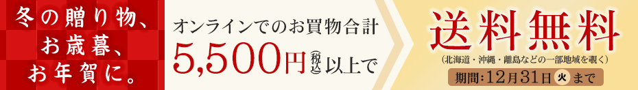 5,500円（税込）以上のご購入で送料無料!!　冬の贈り物キャンペーン開催！